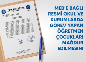 MEB’E BAĞLI RESMİ OKUL VE KURUMLARDA GÖREV YAPAN ÖĞRETMEN ÇOCUKLARI MAĞDUR EDİLMESİN!