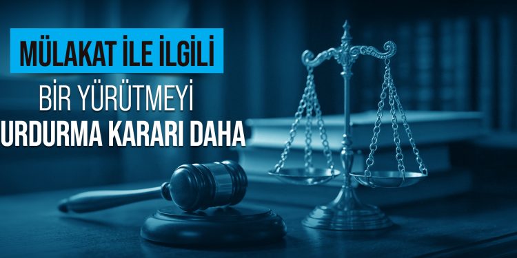 MÜLAKAT İLE İLGİLİ BİR YÜRÜTMEYİ DURDURMA KARARI DAHA
